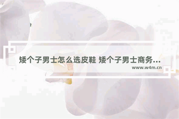 矮个子男士怎么选皮鞋 矮个子男士商务穿搭