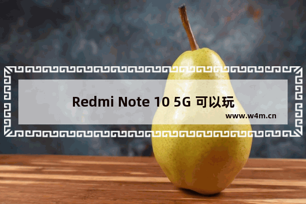 Redmi Note 10 5G 可以玩原神吗 玩原神千元手机推荐哪个