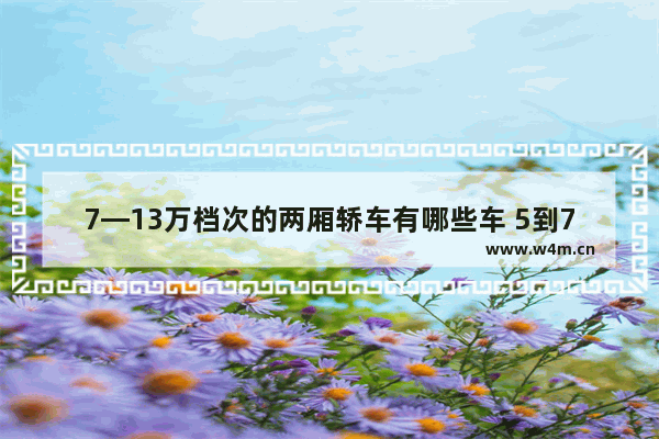 7—13万档次的两厢轿车有哪些车 5到7万两厢新车推荐哪款车最好