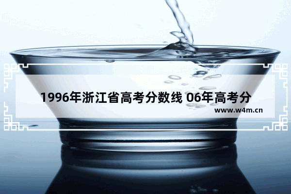 1996年浙江省高考分数线 06年高考分数线浙江