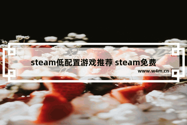 steam低配置游戏推荐 steam免费小游戏推荐低配置冒险