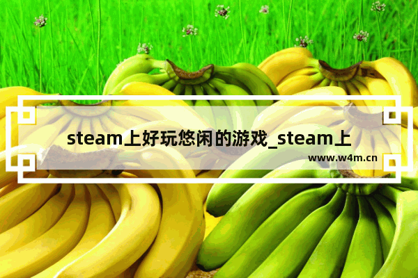 steam上好玩悠闲的游戏_steam上双人联机休闲游戏