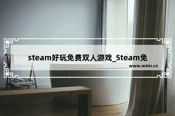 steam好玩免费双人游戏_Steam免费双人游戏