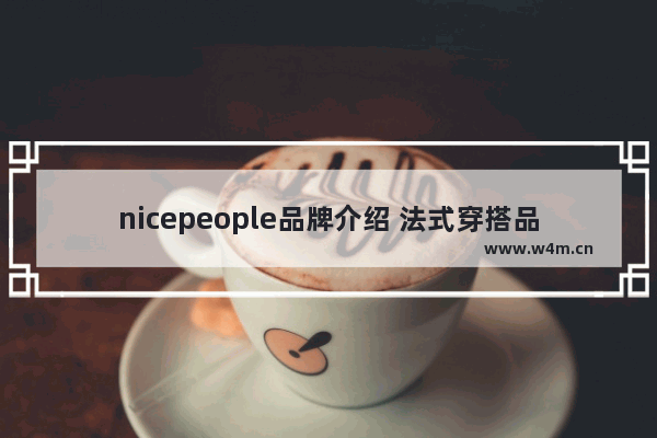 nicepeople品牌介绍 法式穿搭品牌男