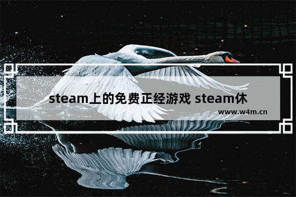 steam上的免费正经游戏 steam休闲免费小游戏推荐