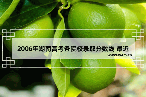 2006年湖南高考各院校录取分数线 最近几年湖南高考分数线