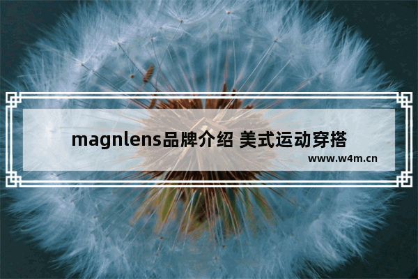 magnlens品牌介绍 美式运动穿搭