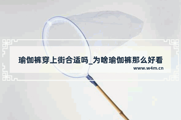 瑜伽裤穿上街合适吗_为啥瑜伽裤那么好看