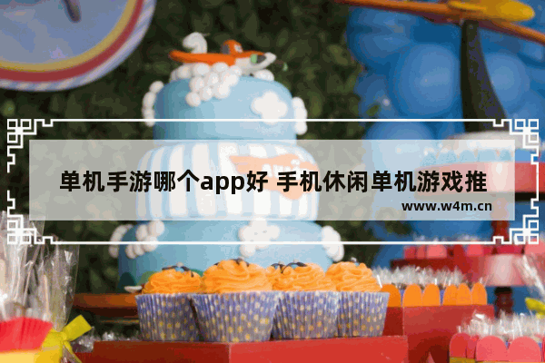 单机手游哪个app好 手机休闲单机游戏推荐免费