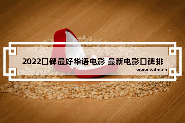 2022口碑最好华语电影 最新电影口碑排行