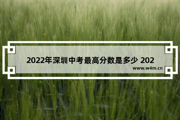 2022年深圳中考最高分数是多少 2022年高考分数线深圳