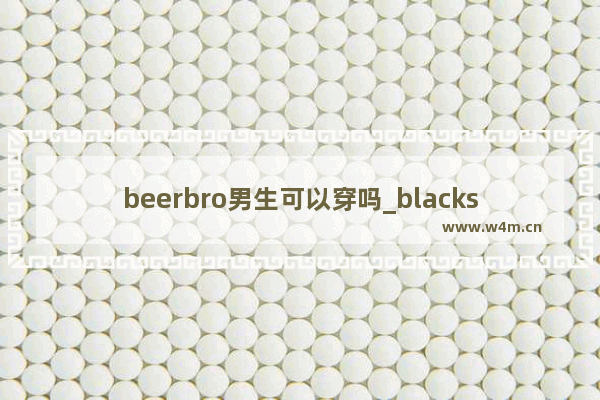 beerbro男生可以穿吗_blacksoag是什么牌子的衣服