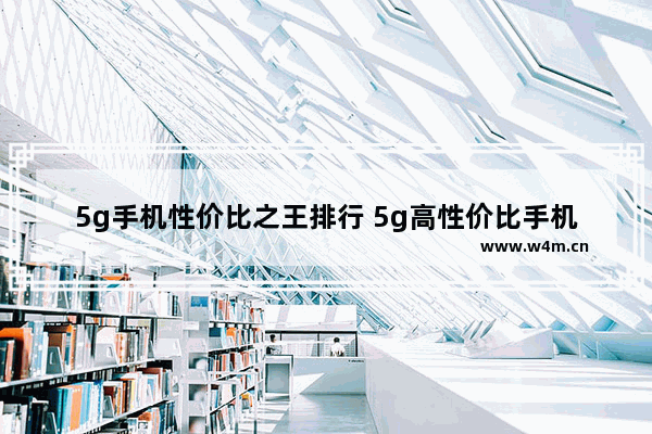 5g手机性价比之王排行 5g高性价比手机推荐