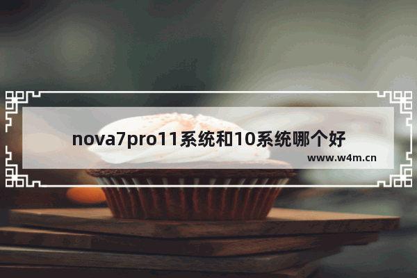 nova7pro11系统和10系统哪个好_2021华为性价比最高的手机