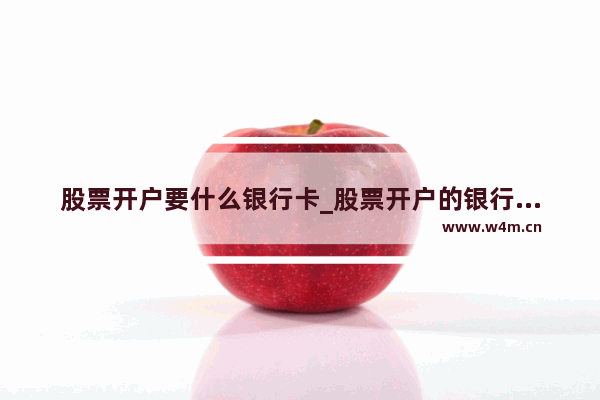 股票开户要什么银行卡_股票开户的银行卡有什么要求