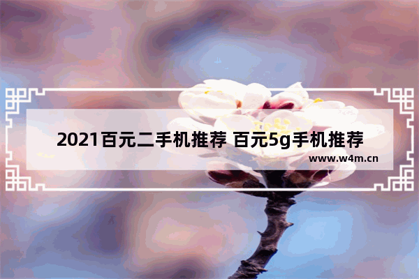 2021百元二手机推荐 百元5g手机推荐全新