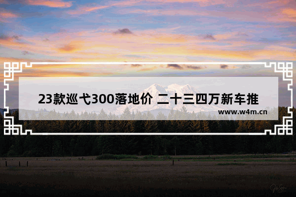 23款巡弋300落地价 二十三四万新车推荐哪款车型好看