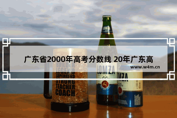 广东省2000年高考分数线 20年广东高考分数线多少