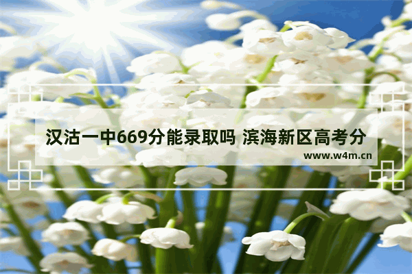 汉沽一中669分能录取吗 滨海新区高考分数线2022