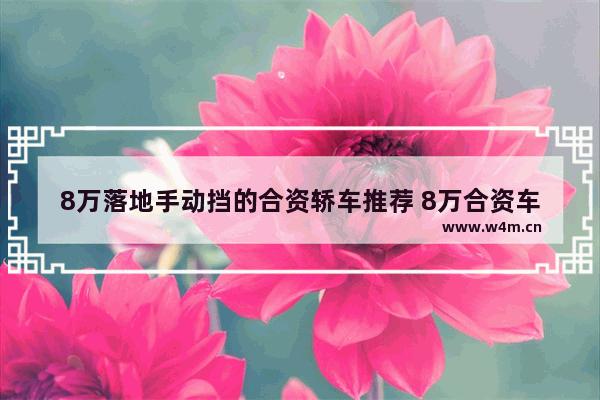 8万落地手动挡的合资轿车推荐 8万合资车新车推荐哪款好开一点