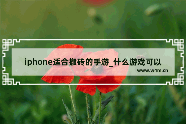 iphone适合搬砖的手游_什么游戏可以搬砖一天100左右