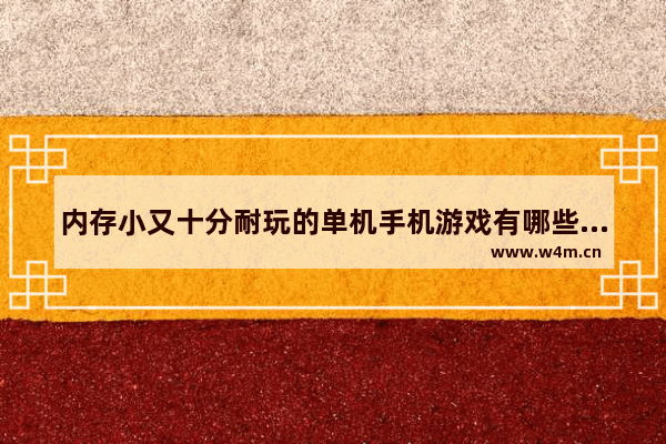 内存小又十分耐玩的单机手机游戏有哪些 好玩的手游游戏推荐内存小