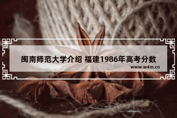 闽南师范大学介绍 福建1986年高考分数线