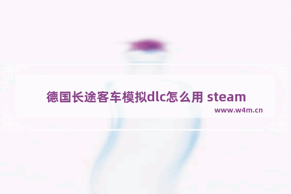 德国长途客车模拟dlc怎么用 steam游戏推荐免费客车游戏