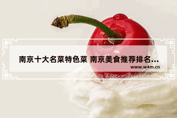 南京十大名菜特色菜 南京美食推荐排名榜最新名字叫什么