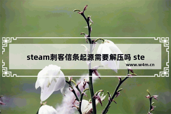 steam刺客信条起源需要解压吗 steam免费解压游戏推荐