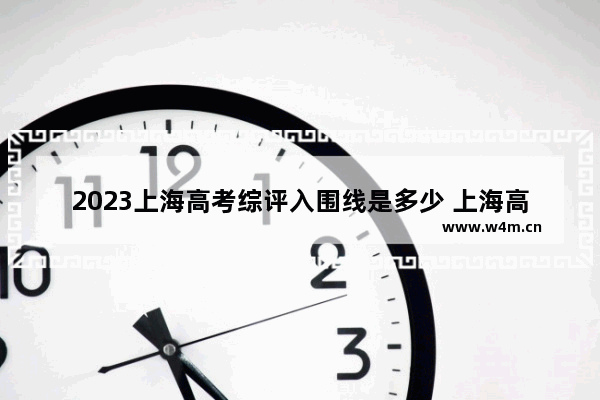 2023上海高考综评入围线是多少 上海高考分数线各档排名