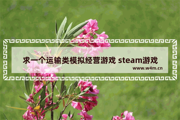 求一个运输类模拟经营游戏 steam游戏推荐模拟经营单机游戏