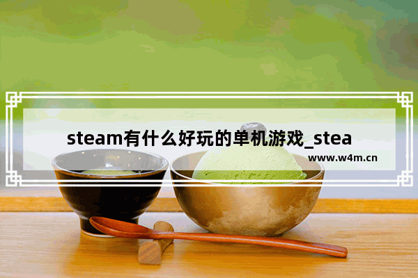 steam有什么好玩的单机游戏_steam上有什么好玩的3A大作免费的