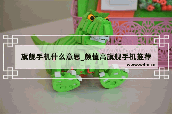 旗舰手机什么意思_颜值高旗舰手机推荐