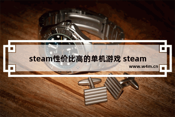 steam性价比高的单机游戏 steam免费游戏推荐单机休闲游戏