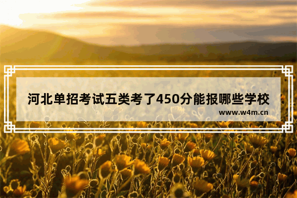 河北单招考试五类考了450分能报哪些学校2023年_河北体育学院体育生分数线