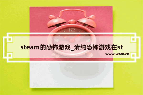 steam的恐怖游戏_清纯恐怖游戏在steam上叫什么