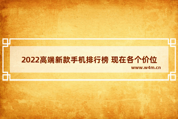 2022高端新款手机排行榜 现在各个价位段手机推荐