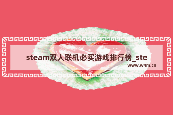 steam双人联机必买游戏排行榜_steam单机联机游戏人气排行榜