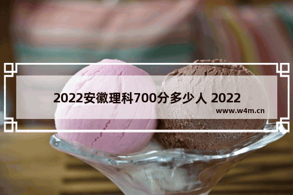 2022安徽理科700分多少人 2022年黄山高考分数线