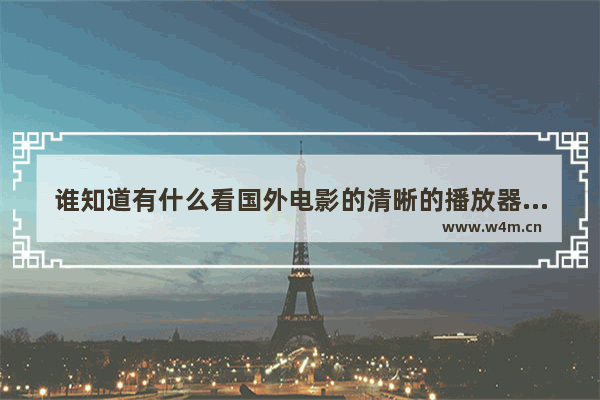 谁知道有什么看国外电影的清晰的播放器和网站啊_A站B站海外影视下架 美剧日剧韩剧还能怎么看