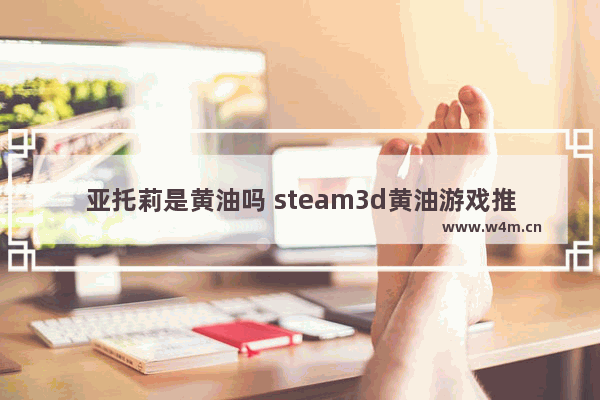 亚托莉是黄油吗 steam3d黄油游戏推荐