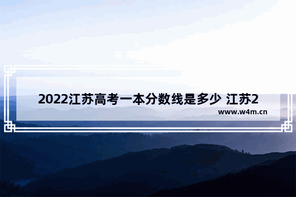 2022江苏高考一本分数线是多少 江苏2022届的高考分数线