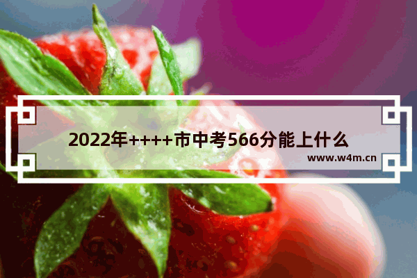 2022年++++市中考566分能上什么高中 新疆特长班高考分数线