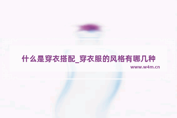 什么是穿衣搭配_穿衣服的风格有哪几种