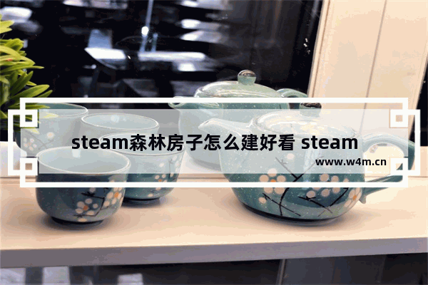 steam森林房子怎么建好看 steam收集建造游戏推荐