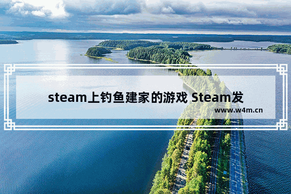 steam上钓鱼建家的游戏 Steam发展建造类游戏推荐