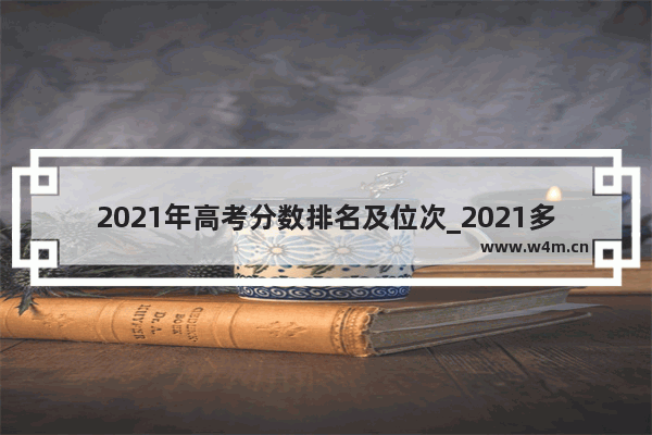 2021年高考分数排名及位次_2021多少分能上天津大学