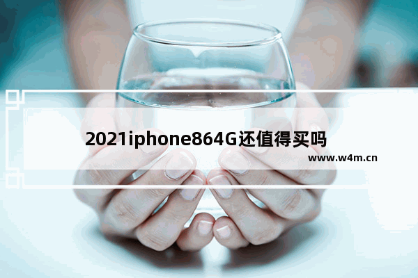 2021iphone864G还值得买吗 苹果8备用手机推荐哪个型号