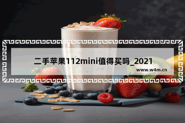 二手苹果112mini值得买吗_2021值得买的二手小屏手机